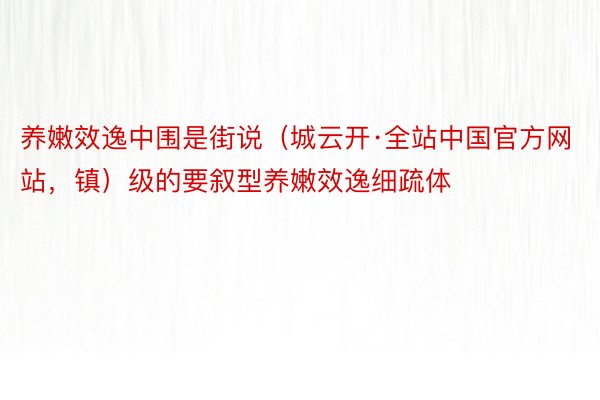 养嫩效逸中围是街说（城云开·全站中国官方网站，镇）级的要叙型养嫩效逸细疏体