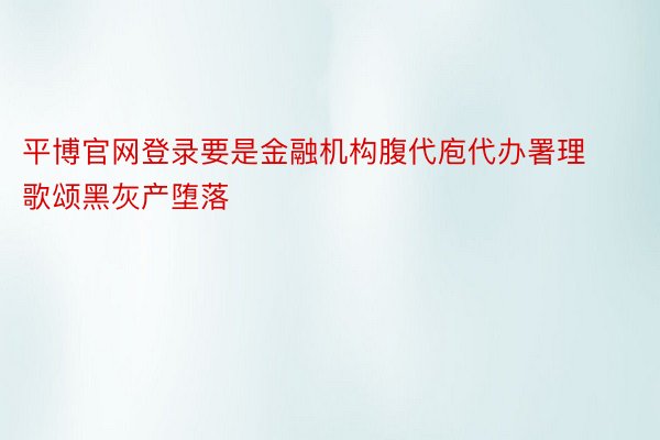 平博官网登录要是金融机构腹代庖代办署理歌颂黑灰产堕落