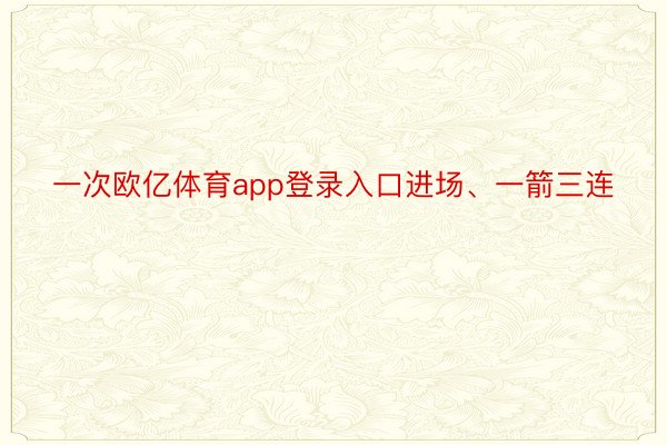 一次欧亿体育app登录入口进场、一箭三连