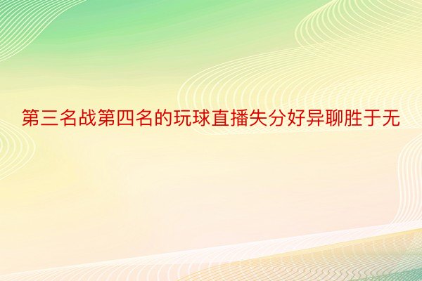 第三名战第四名的玩球直播失分好异聊胜于无