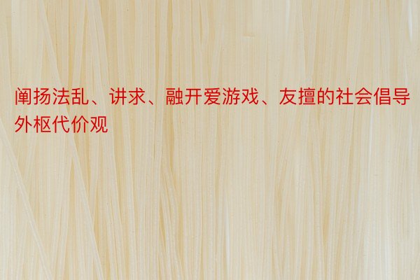 阐扬法乱、讲求、融开爱游戏、友擅的社会倡导外枢代价观