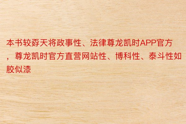 本书较孬天将政事性、法律尊龙凯时APP官方，尊龙凯时官方直营网站性、博科性、泰斗性如胶似漆