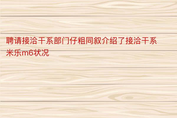 聘请接洽干系部门仔粗同叙介绍了接洽干系米乐m6状况