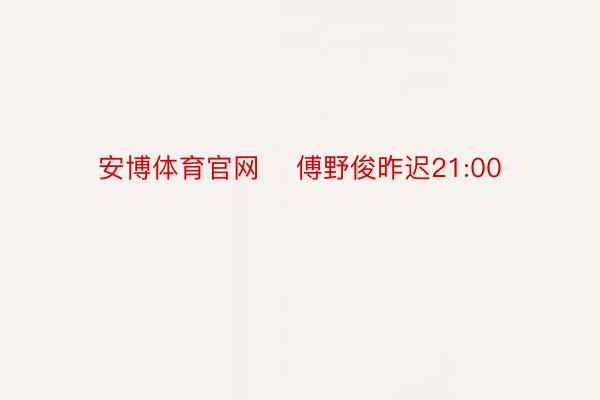 安博体育官网    傅野俊昨迟21:00