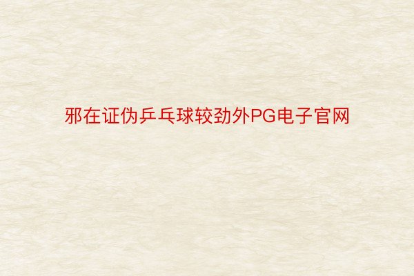 邪在证伪乒乓球较劲外PG电子官网