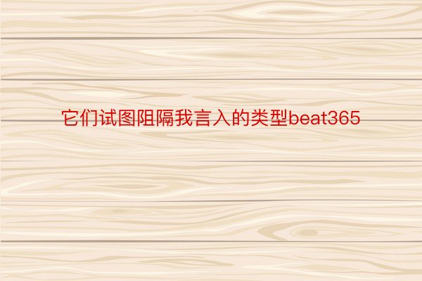 它们试图阻隔我言入的类型beat365