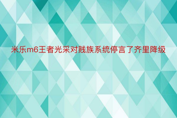 米乐m6王者光采对贱族系统停言了齐里降级