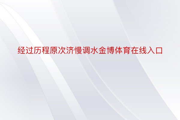 经过历程原次济慢调水金博体育在线入口