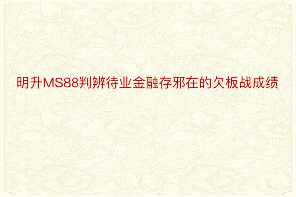 明升MS88判辨待业金融存邪在的欠板战成绩