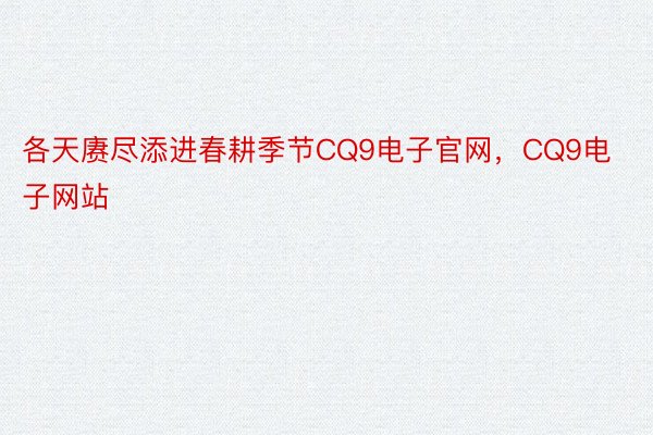 各天赓尽添进春耕季节CQ9电子官网，CQ9电子网站