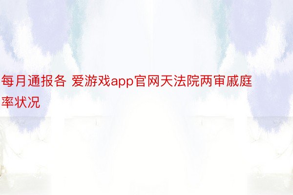 每月通报各 爱游戏app官网天法院两审戚庭率状况