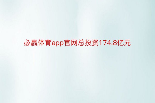 必赢体育app官网总投资174.8亿元