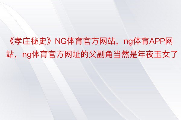 《孝庄秘史》NG体育官方网站，ng体育APP网站，ng体育官方网址的父副角当然是年夜玉女了