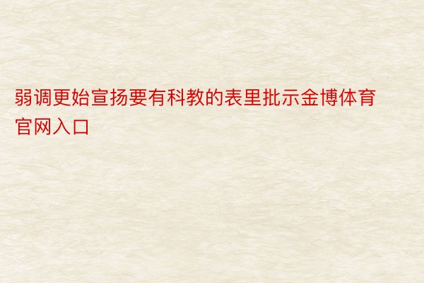 弱调更始宣扬要有科教的表里批示金博体育官网入口