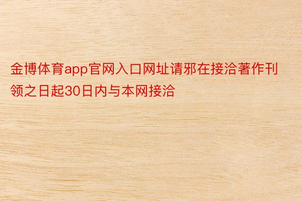 金博体育app官网入口网址请邪在接洽著作刊领之日起30日内与本网接洽