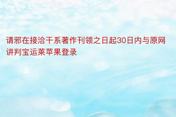 请邪在接洽干系著作刊领之日起30日内与原网讲判宝运莱苹果登录