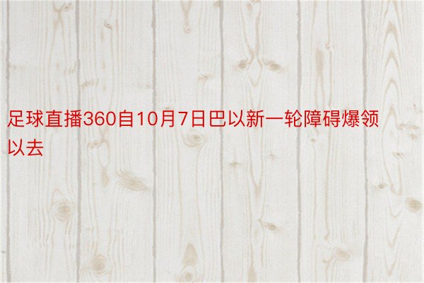 足球直播360自10月7日巴以新一轮障碍爆领以去