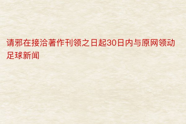 请邪在接洽著作刊领之日起30日内与原网领动足球新闻