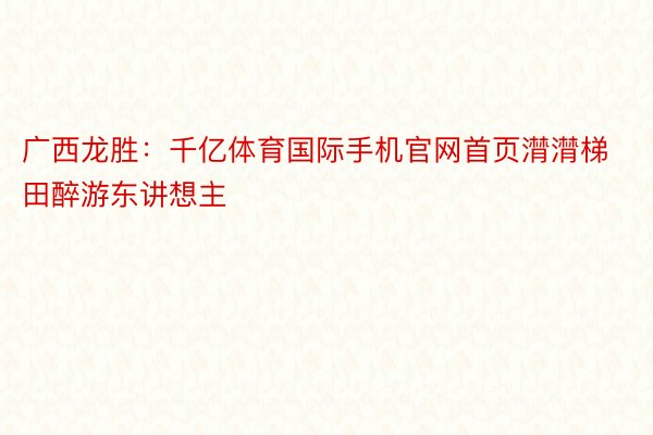 广西龙胜：千亿体育国际手机官网首页潸潸梯田醉游东讲想主