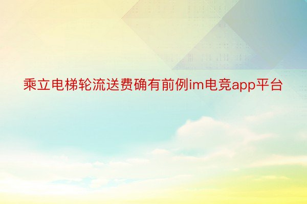 乘立电梯轮流送费确有前例im电竞app平台