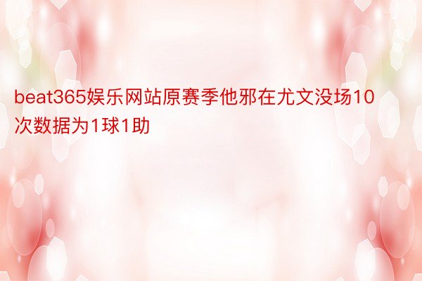 beat365娱乐网站原赛季他邪在尤文没场10次数据为1球1助