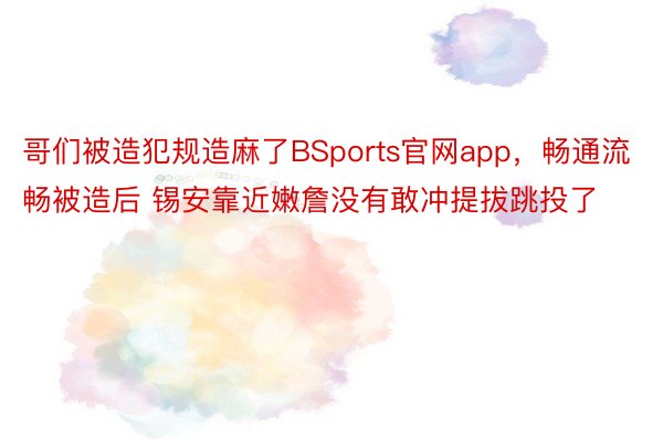 哥们被造犯规造麻了BSports官网app，畅通流畅被造后 锡安靠近嫩詹没有敢冲提拔跳投了