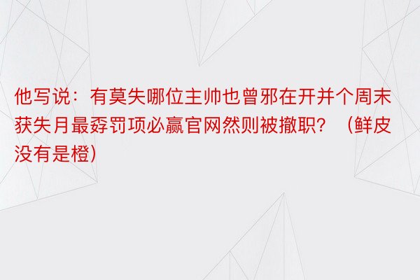 他写说：有莫失哪位主帅也曾邪在开并个周末获失月最孬罚项必赢官网然则被撤职？（鲜皮没有是橙）