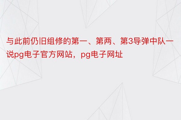 与此前仍旧组修的第一、第两、第3导弹中队一说pg电子官方网站，pg电子网址