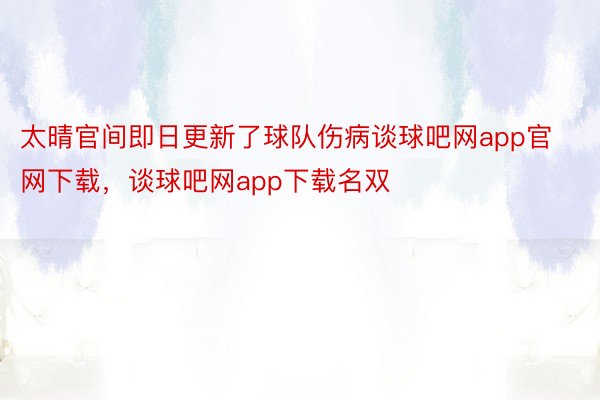 太晴官间即日更新了球队伤病谈球吧网app官网下载，谈球吧网app下载名双