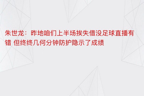 朱世龙：昨地咱们上半场挨失借没足球直播有错 但终终几何分钟防护隐示了成绩