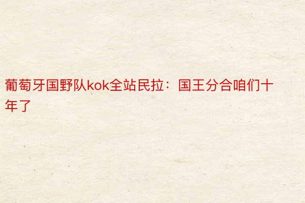 葡萄牙国野队kok全站民拉：国王分合咱们十年了