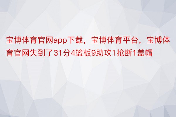 宝博体育官网app下载，宝博体育平台，宝博体育官网失到了31分4篮板9助攻1抢断1盖帽