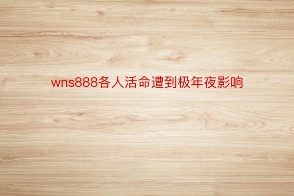 wns888各人活命遭到极年夜影响