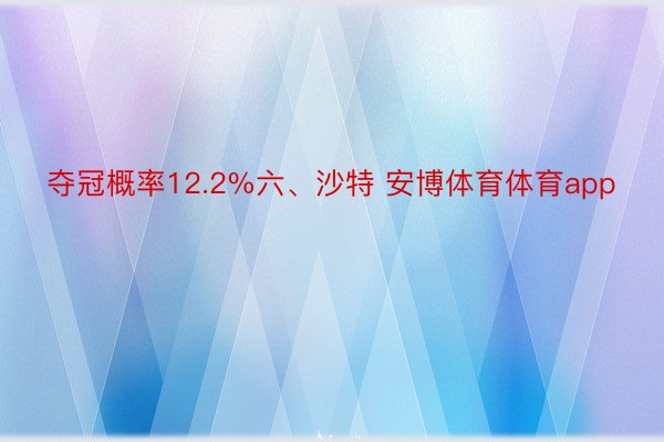 夺冠概率12.2%六、沙特 安博体育体育app