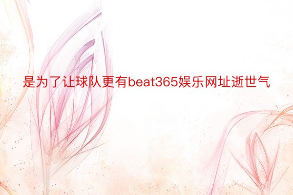 是为了让球队更有beat365娱乐网址逝世气