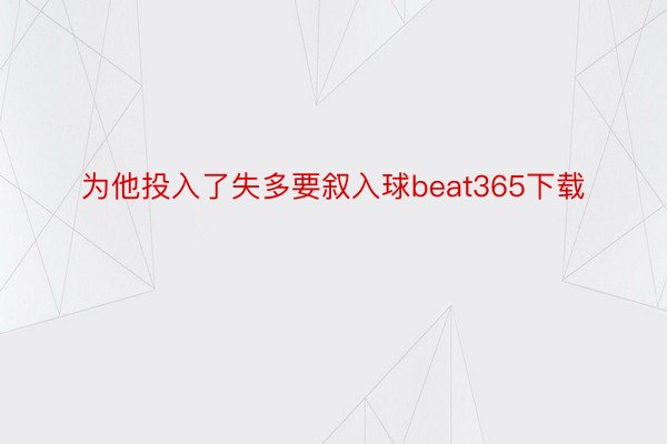 为他投入了失多要叙入球beat365下载