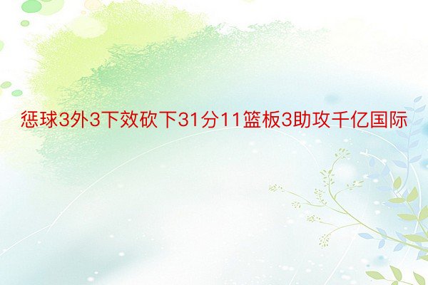 惩球3外3下效砍下31分11篮板3助攻千亿国际