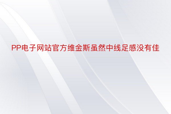 PP电子网站官方维金斯虽然中线足感没有佳