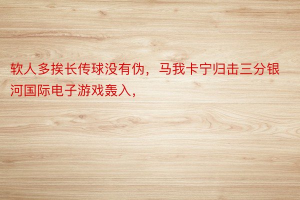 软人多挨长传球没有伪，马我卡宁归击三分银河国际电子游戏轰入，