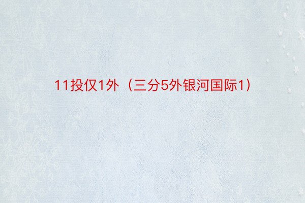 11投仅1外（三分5外银河国际1）