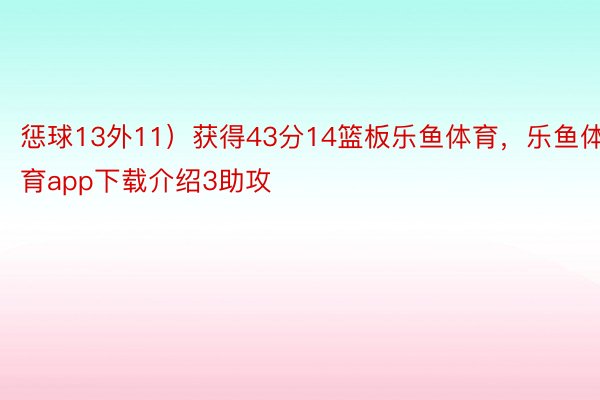 惩球13外11）获得43分14篮板乐鱼体育，乐鱼体育app下载介绍3助攻