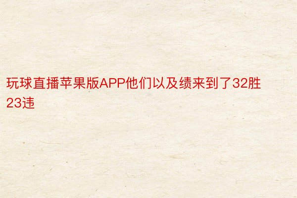 玩球直播苹果版APP他们以及绩来到了32胜23违