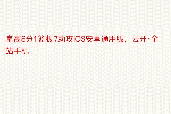 拿高8分1篮板7助攻IOS安卓通用版，云开·全站手机