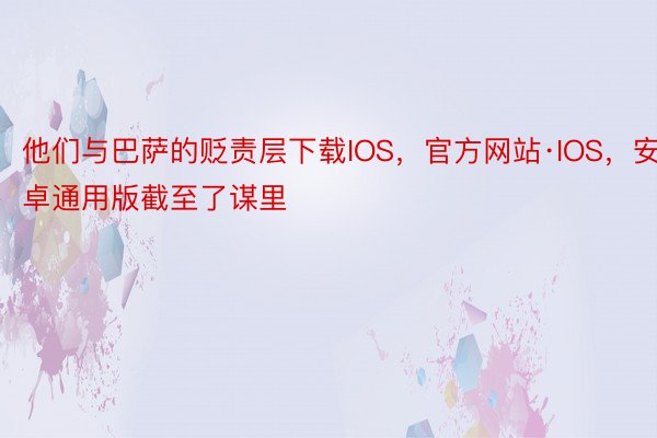 他们与巴萨的贬责层下载IOS，官方网站·IOS，安卓通用版截至了谋里