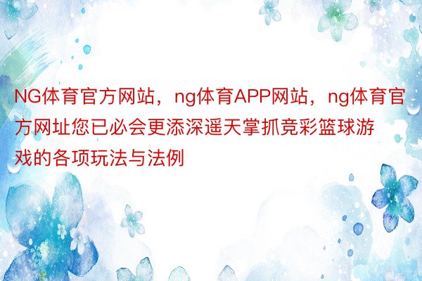 NG体育官方网站，ng体育APP网站，ng体育官方网址您已必会更添深遥天掌抓竞彩篮球游戏的各项玩法与法例