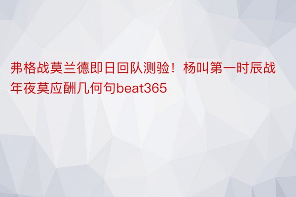 弗格战莫兰德即日回队测验！杨叫第一时辰战年夜莫应酬几何句beat365