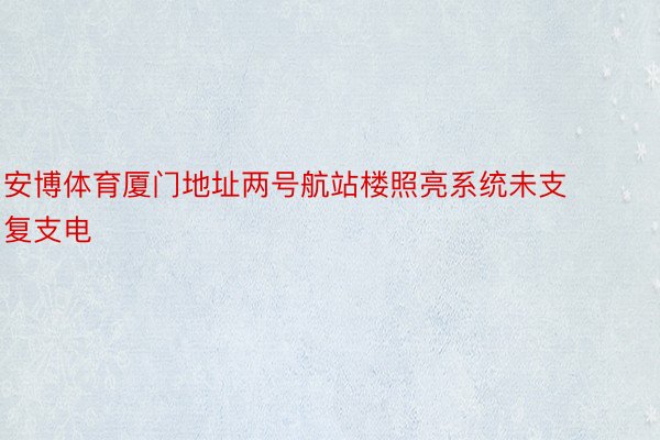 安博体育厦门地址两号航站楼照亮系统未支复支电