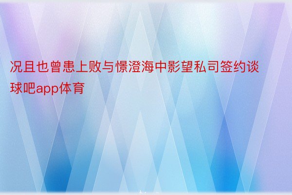 况且也曾患上败与憬澄海中影望私司签约谈球吧app体育