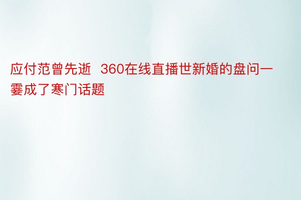 应付范曾先逝  360在线直播世新婚的盘问一霎成了寒门话题