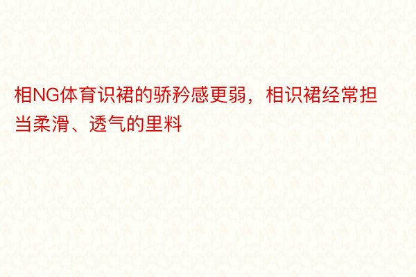 相NG体育识裙的骄矜感更弱，相识裙经常担当柔滑、透气的里料